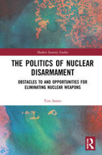 The Politics of Nuclear Disarmament: Obstacles to and Opportunities for Eliminating Nuclear Weapons