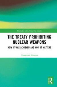 The Treaty Prohibiting Nuclear Weapons How it was Achieved and Why it Matters