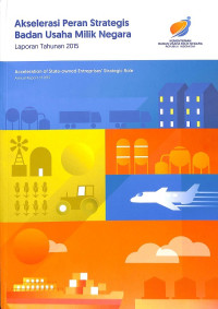 Akselerasi Peran Strategis Badan Usaha Milik Negara, Laporan Tahunan 2015 = Acceleration of State-owned Enterprises 