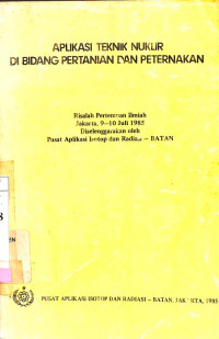 Aplikasi Teknik Nuklir di Bidang Pertanian dan Peternakan: Risalah Pertemuan Ilmiah, Jakarta 9-10 Juli 1985