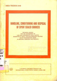 Handling, Conditioning and Disposal of Spent Sealed Sources: Technical Manual for the Management of Low and Intermediate Level Wastes Generated at Small Nuclear Research Centres and by Radioisotope Users in Medicine, Research and Industry