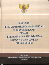 Himpunan Peraturan Perundang-Undangan Ketenagakerjaan Bidang Penempatan dan Perlindungan Tenaga Kerja Indonesia di Luar Negeri