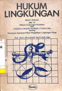 Hukum Lingkungan (Buku V: Sektoral), Jilid I Hukum Lingkungan Nusantara Atau UU Nomor 4 Tahun 1982 Tentang Ketentuan-Ketentuan Pokok Pengelolaan Lingkungan Hidup