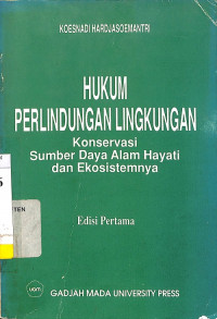 Hukum Perlindungan Lingkungan: Konservasi Sumber Daya Alam Hayati dan Ekosistemnya, Edisi Pertama