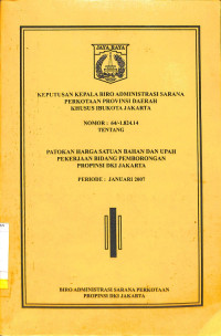 Keputusan Ka. Biro Administrasi Sarana Perkotaan Propinsi DKI Jakarta No. 64/-1-824.14 Tentang Patokan Harga Satuan Bahan dan Upah Pekerjaan Bidang Pemborongan Propinsi DKI Jakarta Periode : Januari 2007
