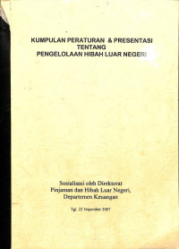 Kumpulan Peraturan & Presentasi Tentang Pengelolaan Hibah Luar Negeri (Sosialisasi Oleh Direktorat Pinjaman dan Hibah Luar Negeri, Departemen Keuangan)