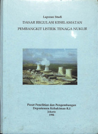 Laporan Studi Dasar Regulasi Keselamatan Pembangkit Listrik Tenaga Nuklir