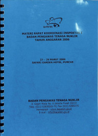 Materi Rapat Koordinasi Inspektur I Badan Pengawas Tenaga Nuklir TA 2006, 27-29 Maret 2006 Safari Garden Hotel, Puncak