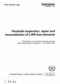 Poolside inspection, repair and reconstitution of LWR fuel elements (Proceedings of a Technical Committee meeting
held in BadZurzach, Switzerland, 7-10 October 1997)