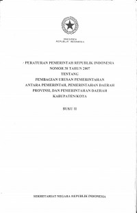 Peraturan Pemerintah RI Nomor 38 Tahun 2007 Tentang Pembagian Urusan Pemerintah Antara Pemerintah, Pemda Prov. dan Pemda Kab/Kota