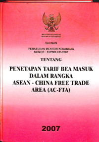 Peraturan Menteri Keuangan RI Nomor : 53/PMK.011/2007 Tentang Penetapan Tarif Bea Masuk Dalam Rangka Asean - China Free Trade Area (AC-FTA)