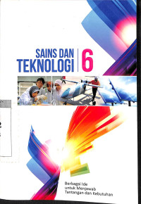 Sains & Teknologi 6: Berbagai Ide untuk Menjawab Tantangan & Kebutuhan