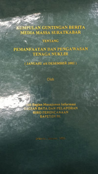 Kumpulan Guntingan Berita Media Massa Surat Kabar Tentang Pemanfaatan dan Pengawasan Tenaga Nuklir (Januari s/d Desember 2002)