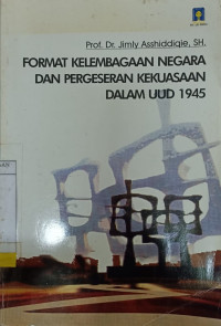 Format Kelembagaan Negara dan Pergeseran Kekuasaan Dalam UUD 1945