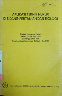 Aplikasi Teknik Nuklir di Bidang Pertanian dan Biologi: Risalah Pertemuan Ilmiah, Jakarta, 9-11 Juni 1982