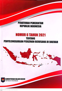 Peraturan Pemerintah Republik Indonesia Nomor 6 Tahun 2021 Tentang Penyelenggaraan Perizinan Berusaha di Daerah