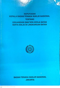 Keputusan Kepala BATAN Tentang Organisasi dan Tata Kerja BATAN Serta Balai di Lingkungan BATAN