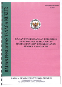 Kajian Pengembangan Kebijakan Pengawasan Keselamatan Radiasi Pengion dan Keamanan Sumber Radioaktif, TA. 2012