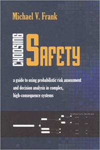 Choosing Safety: A Guide to Using Probabilistic Risk Assessment and Decision Analysis in Complex, High-Consequence Systems