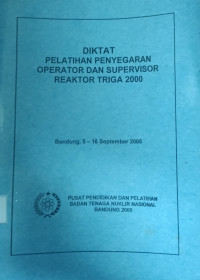 Diktat Pelatihan Penyegaran Operator dan Supervisor Reaktor Triga 2000, Bandung, 5-16 September 2005