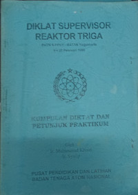 Kumpulan Diktat dan Petunjuk Praktikum Diklat Supervisor Reaktor TRIGA, PATN & PPNY BATAN Yogyakarta, 9 - 27 Februari 1998