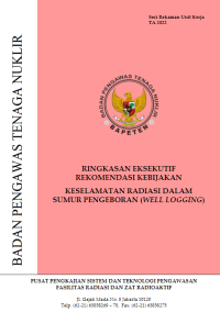 Ringkasan Eksekutif Rekomendasi Kebijakan Keselamatan Radiasi Dalam Sumur Pengeboran (Well Logging) - Seri Rekaman Unit Kerja TA 2022