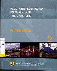 Hasil-hasil Pembangunan Pekerjaaan Umum Tahun 2005 - 2009, Bagian 2 Pulau Sumatera