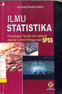 Ilmu Statistika: Pendekatan Teoritis dan Aplikatif Disertai Contoh Penggunaan SPSS