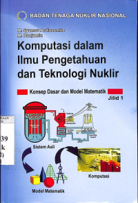 Komputasi dalam Ilmu Pengetahuan dan Teknologi Nuklir: Konsep Dasar dan Model Matematik, Jilid 1