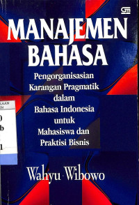 Manajemen Bahasa: Pengorganisasian Karangan Pragmatik dalam Bahasa Indonesia untuk Mahasiswa dan Praktisi Bisnis