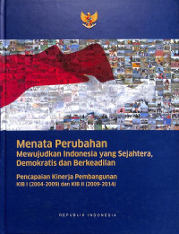 Menata Perubahan: Mewujudkan Indonesia yang Sejahtera, Demokratis dan Berkeadilan (Pencapaian Kinerja Pembangunan KIB I (2004-2009) dan KIB II (2009-2014)