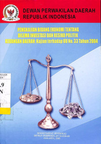 Pengkajian Bidang Ekonomi Tentang Dilema Investasi dan Resiko Politik Keuangan Daerah: Kajian terhadap UU No. 33 Tahun 2004