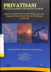 Privatisasi Ketenagalistrikan, Minyak dan Gas Bumi: Dalam Perspektif Peraturan Perundang-undangan, Kebijakan Politik Pemerintah, dan Prakteknya di Indonesia