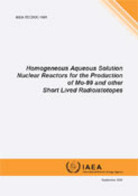 IAEA - TECDOC Series No. 1601 : Homogeneous Aqueous Solution Nuclear Reactors for the Production of Mo-99 and other Short Lived Radioistotopes