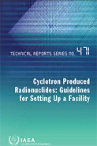 Cyclotron Produced Radionuclides: Guidelines for Setting Up a Facility | Technical Reports Series No. 471