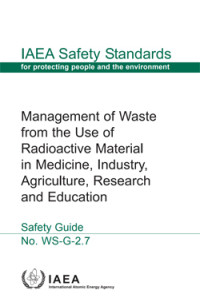 Management of Waste from the Use of Radioactive Material in Medicine, Industry, Agriculture, Research and Education, Safety Guide | IAEA Safety Standards Series No. WS-G-2.7