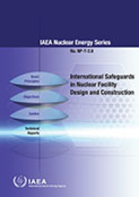International Safeguards in Nuclear Facility Design and Construction: IAEA Nuclear Energy Series No. NP-T-2.8