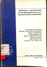 Industrial Participation in the Implementation of a Nuclear Power Programme: Proceedings dari Lokakarya Partisipasi Industri dalam Pelaksanaan Program Tenaga Nuklir