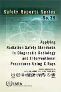 Applying Radiation Safety Standards in Diagnostic Radiology and Interventional Procedures Using X Rays | Safety Reports Series No. 39