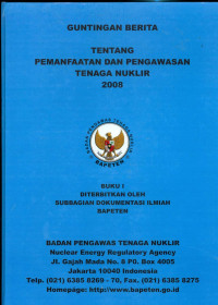 Guntingan Berita Tentang Pemanfaatan dan Pengawasan Tenaga Nuklir: Buku I Januari s.d. Desember 2008