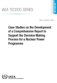 Case Studies on the Development of a Comprehensive Report to Support the Decision Making Process for a Nuclear Power Programme-IAEA TECDOC No. 1993